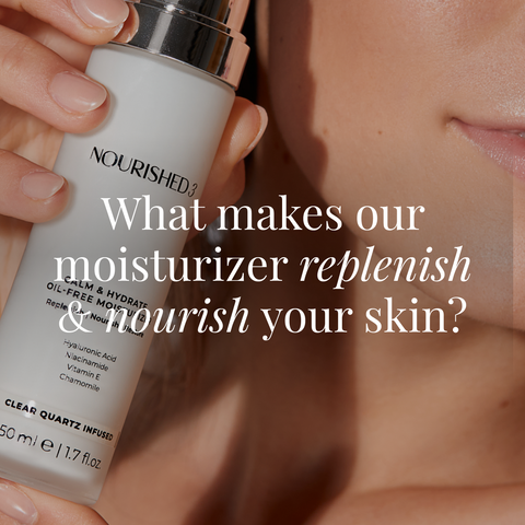 What makes our Moisturizer replenish, nourish your skin?